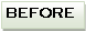 Text Box: BEFORE