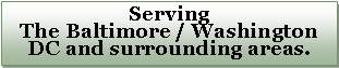 Text Box: Serving The Baltimore / Washington DC and surrounding areas.